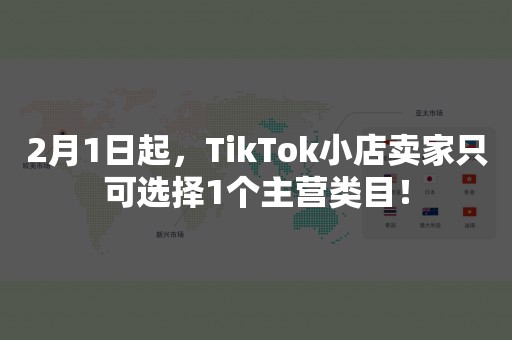 2月1日起，TikTok小店卖家只可选择1个主营类目！