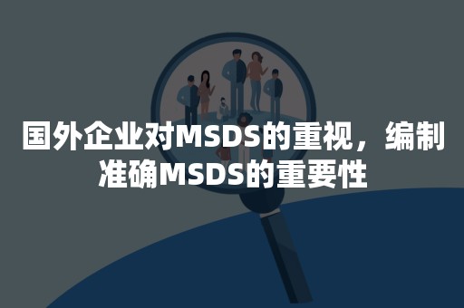 国外企业对MSDS的重视，编制准确MSDS的重要性