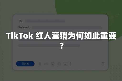 TikTok 红人营销为何如此重要？