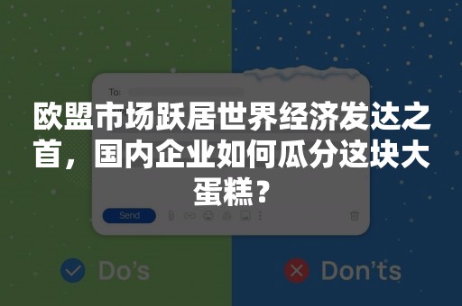 欧盟市场跃居世界经济发达之首，国内企业如何瓜分这块大蛋糕？