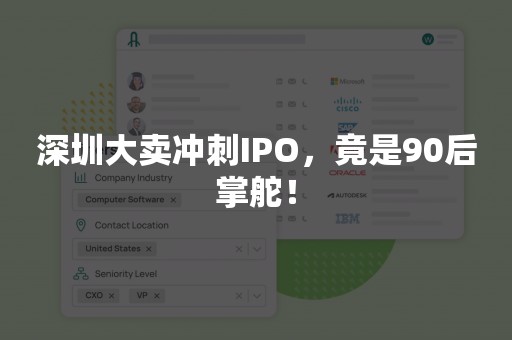 深圳大卖冲刺IPO，竟是90后掌舵！