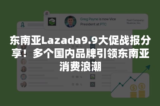 东南亚Lazada9.9大促战报分享！多个国内品牌引领东南亚消费浪潮