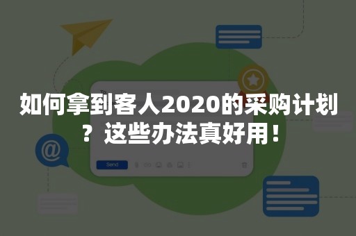 如何拿到客人2020的采购计划？这些办法真好用！