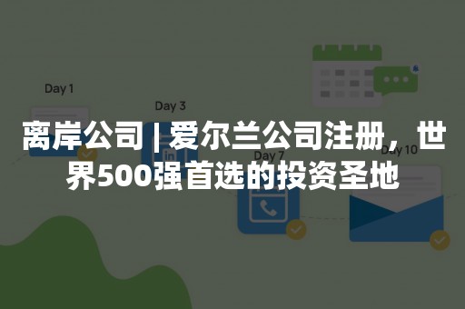 离岸公司 | 爱尔兰公司注册，世界500强首选的投资圣地