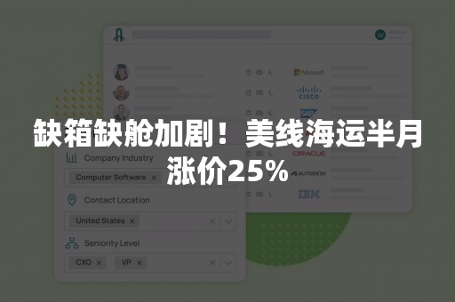 缺箱缺舱加剧！美线海运半月涨价25%