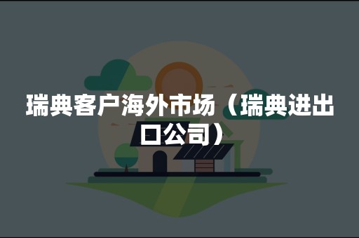 瑞典客户海外市场（瑞典进出口公司）