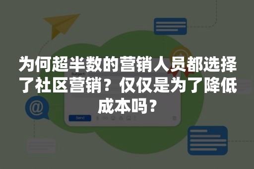 为何超半数的营销人员都选择了社区营销？仅仅是为了降低成本吗？