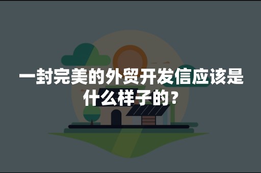 一封完美的外贸开发信应该是什么样子的？