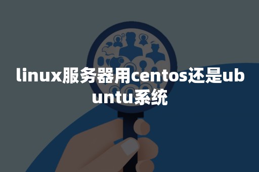 linux服务器用centos还是ubuntu系统