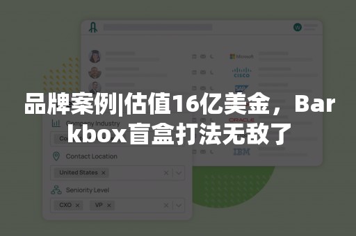 品牌案例|估值16亿美金，Barkbox盲盒打法无敌了