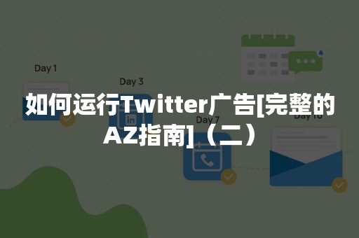 如何运行Twitter广告[完整的AZ指南]（二）