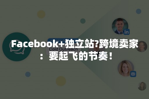 Facebook+独立站?跨境卖家：要起飞的节奏！