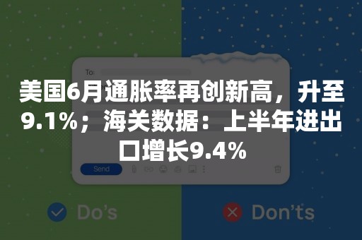 美国6月通胀率再创新高，升至9.1%；海关数据：上半年进出口增长9.4%