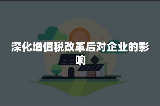 深化增值税改革后对企业的影响