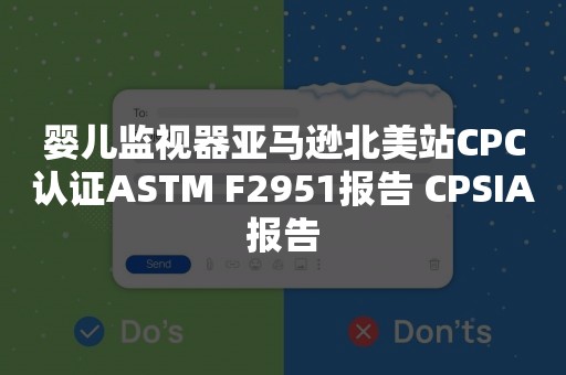 婴儿监视器亚马逊北美站CPC认证ASTM F2951报告 CPSIA报告