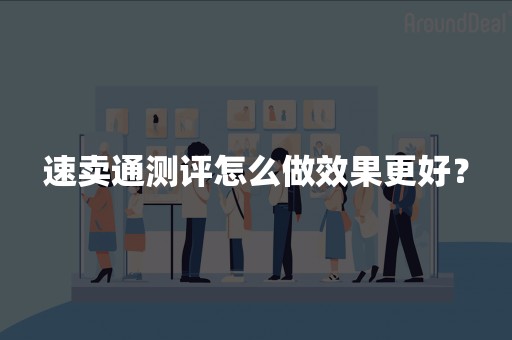 速卖通测评怎么做效果更好？