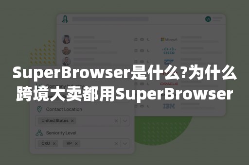 SuperBrowser是什么?为什么跨境大卖都用SuperBrowser