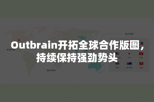 Outbrain开拓全球合作版图，持续保持强劲势头