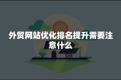 外贸网站优化排名提升需要注意什么