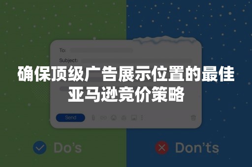 确保顶级广告展示位置的最佳亚马逊竞价策略