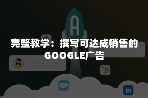 完整教学：撰写可达成销售的GOOGLE广告