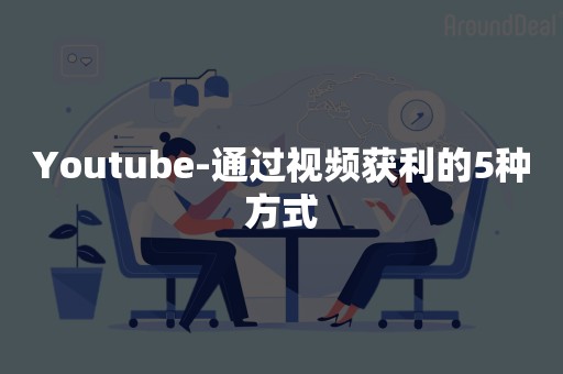 Youtube-通过视频获利的5种方式