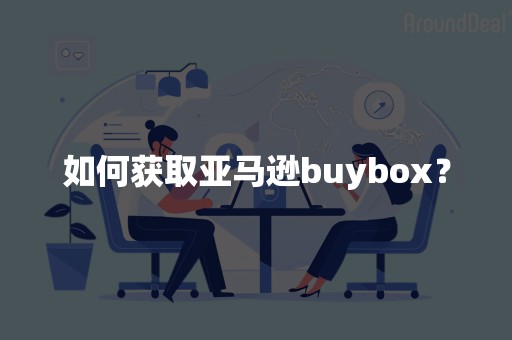 如何获取亚马逊buybox？