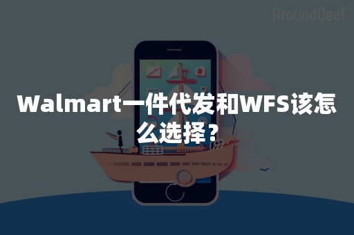 Walmart一件代发和WFS该怎么选择？