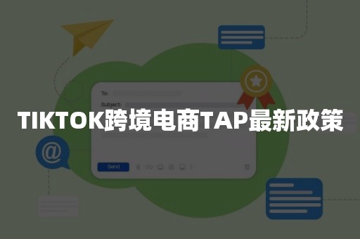 TIKTOK跨境电商TAP最新政策