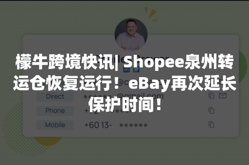 檬牛跨境快讯| Shopee泉州转运仓恢复运行！eBay再次延长保护时间！