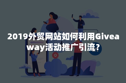 2019外贸网站如何利用Giveaway活动推广引流？