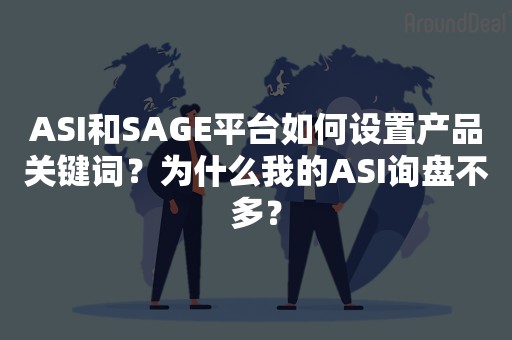 ASI和SAGE平台如何设置产品关键词？为什么我的ASI询盘不多？