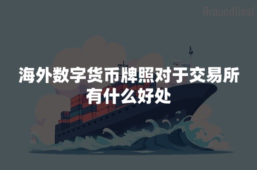 海外数字货币牌照对于交易所有什么好处