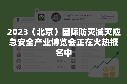 2023（北京）国际防灾减灾应急安全产业博览会正在火热报名中