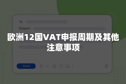 欧洲12国VAT申报周期及其他注意事项