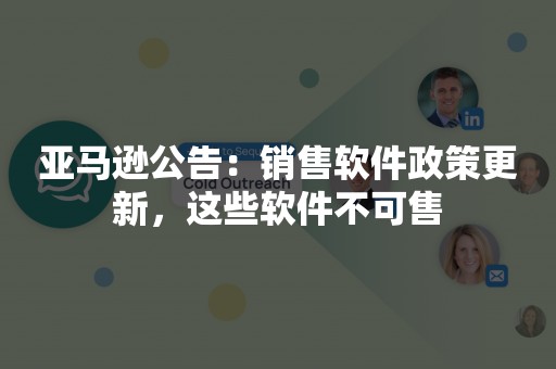 亚马逊公告：销售软件政策更新，这些软件不可售