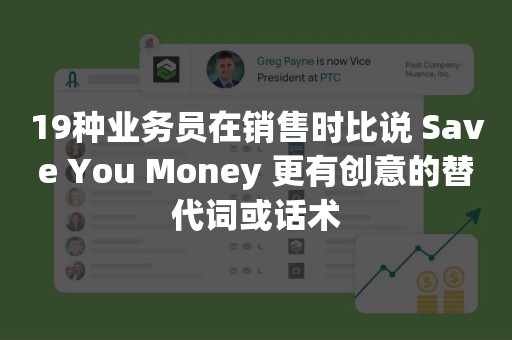 19种业务员在销售时比说 Save You Money 更有创意的替代词或话术