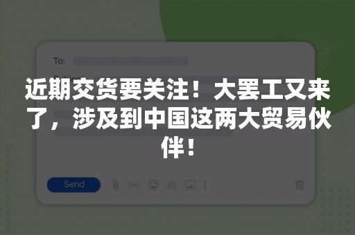 近期交货要关注！大罢工又来了，涉及到中国这两大贸易伙伴！