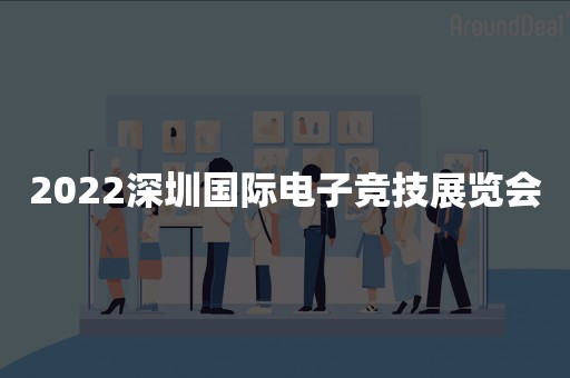 2022深圳国际电子竞技展览会