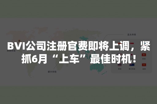 BVI公司注册官费即将上调，紧抓6月“上车”最佳时机！