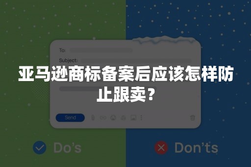 亚马逊商标备案后应该怎样防止跟卖？