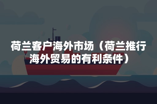 荷兰客户海外市场（荷兰推行海外贸易的有利条件）