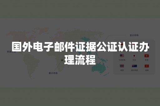 国外电子邮件证据公证认证办理流程