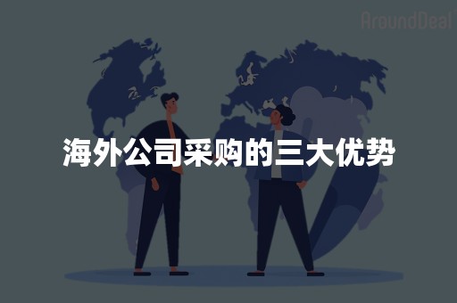 海外公司采购的三大优势