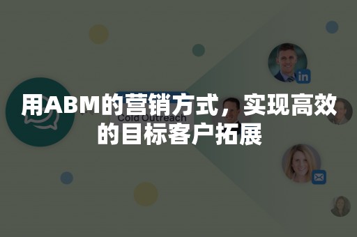 用ABM的营销方式，实现高效的目标客户拓展