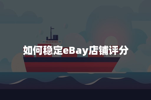 如何稳定eBay店铺评分