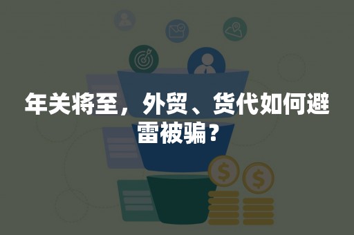 年关将至，外贸、货代如何避雷被骗？