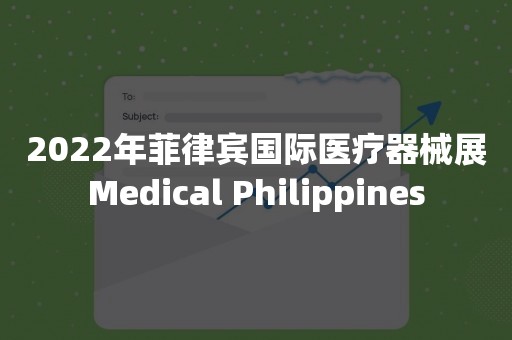 2022年菲律宾国际医疗器械展Medical Philippines