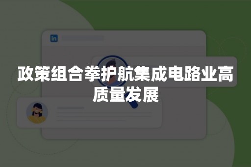 政策组合拳护航集成电路业高质量发展