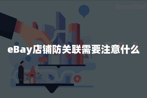 eBay店铺防关联需要注意什么